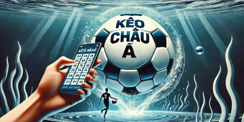 Tổng Quan Về Kèo Châu Á Và Cách Chơi Hiệu Quả